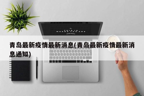 青岛最新疫情最新消息(青岛最新疫情最新消息通知)-第1张图片-今日粤港澳